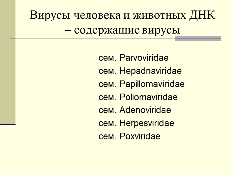 Вирусы человека и животных ДНК – содержащие вирусы сем. Parvoviridae сем. Hepadnaviridae сем. Papillomaviridae